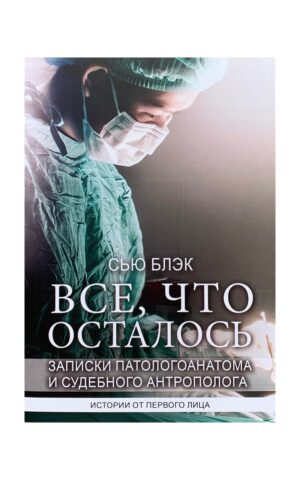 Всё, что осталось. Записки патологоанатома и судебного антрополога. Сью Блэк