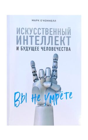 Искусственный интеллект и будущее человечества. Марк О'коннелл