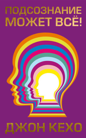 Подсознание может всё. Джон Кехо