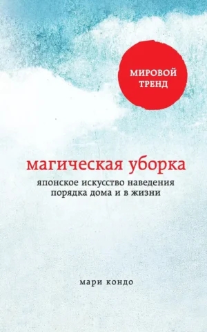 Магическая уборка Японское искусство наведения порядка дома и в жизни Мари Кондо
