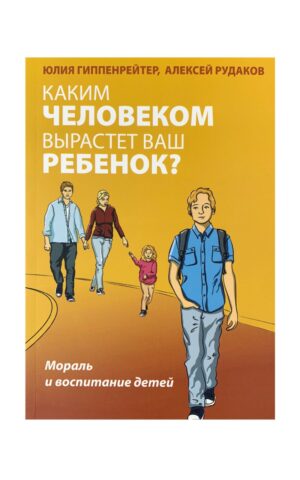 Каким человеком вырастет ваш ребенок? Мораль и воспитание детей. Юлия Гиппенрейтер