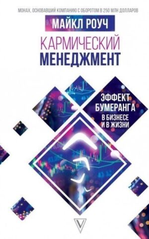 Кармический менеджмент эффект бумеранга в бизнесе и в жизни Майкл Роуч