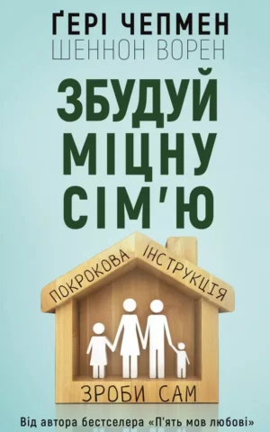 Збудуй міцну сім'ю Покрокова інструкція Ґері Чепмен Шеннон Ворен