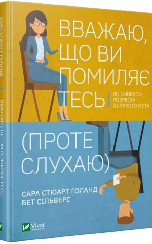 Вважаю, що ви помиляєтесь(проте слухаю).Як вивести розмову з глухого кута. Сільверс Бет, Стюарт Голланд Сара