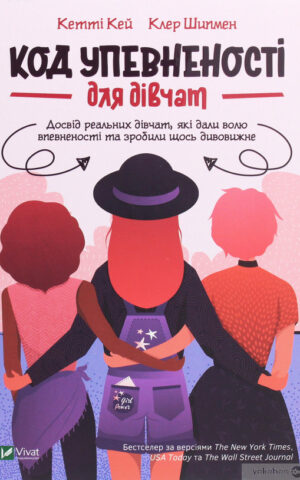 Код Упевненості для дівчат. Досвід реальних дівчат, які дали волю впевненості та зробили щось дивовижне. Кей Кетті, Шипман Клер