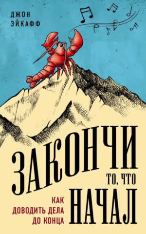 Закончи то, что начал. Как доводить дела до конца. Джон Эйкафф
