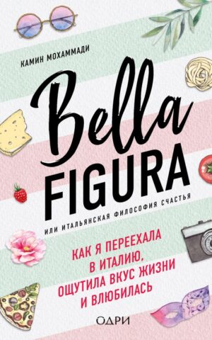 Bella Figura, или итальянская философия счастья. Камин Мохаммади