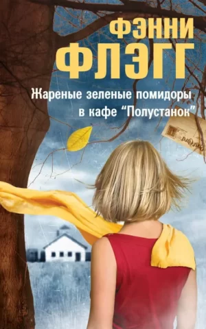 Книга Флэгг Жареные зеленые помидоры в кафе Полустанок