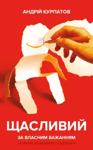 Щасливий за власним бажанням  12 кроків до душевного здоров’я  Андрій Курпатов